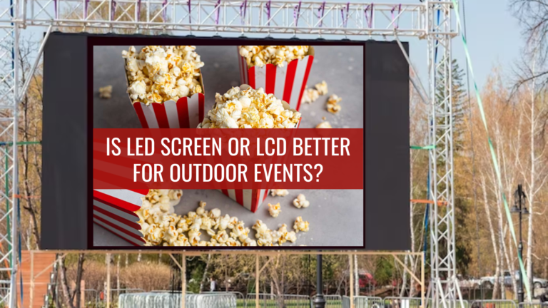 Why LED Screen Might Be a Better Choice Than LCD for Outdoor Events?